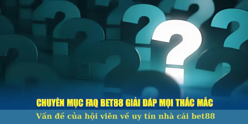 Tóm gọn vấn đề của hội viên về uy tín nhà cái bet88